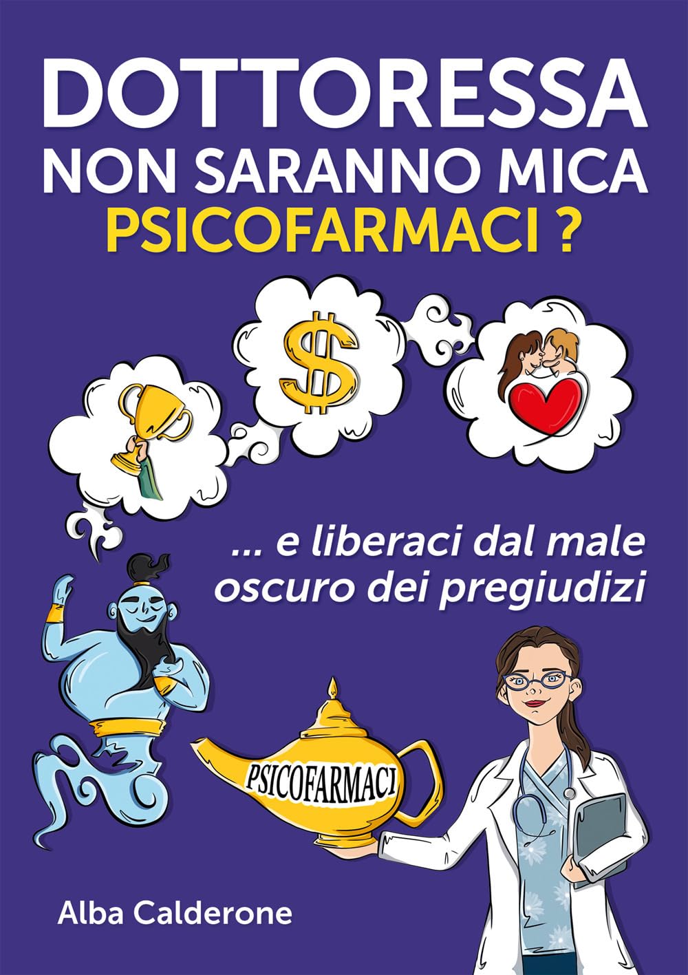 Dottoressa non saranno mica psicofarmaci?: E liberaci dal male oscuro dei pregiudizi